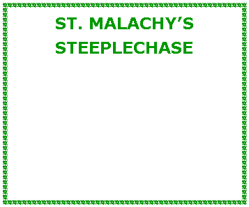 Text Box: ST. MALACHY’S STEEPLECHASEAugust 6, 20228:00 am4.6 Miles